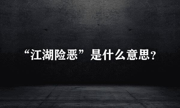 “江湖险恶”是什么意思？