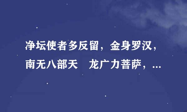 净坛使者多反留，金身罗汉，南无八部天 龙广力菩萨，哪个级别高？