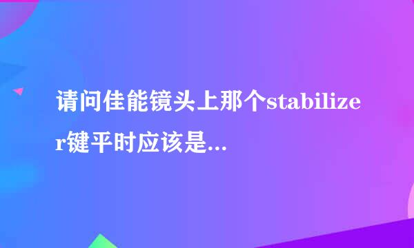 请问佳能镜头上那个stabilizer键平时应该是开着还是关着？有什么区别吗？