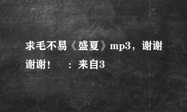 求毛不易《盛夏》mp3，谢谢谢谢！ ：来自3