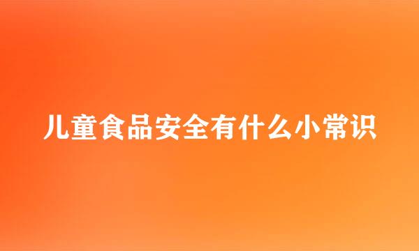 儿童食品安全有什么小常识