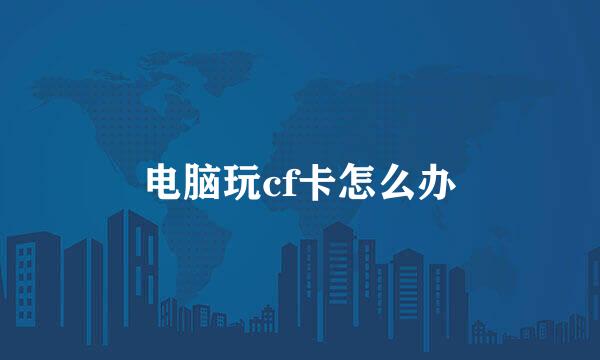 电脑玩cf卡怎么办