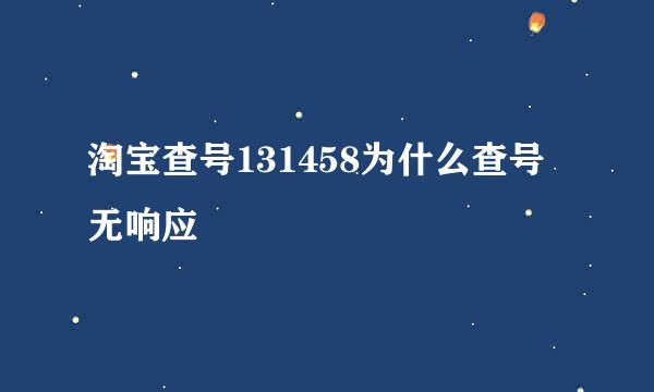 淘宝查号131458为什么查号无响应