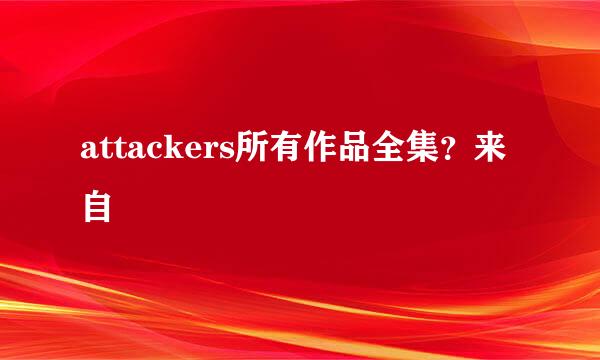 attackers所有作品全集？来自