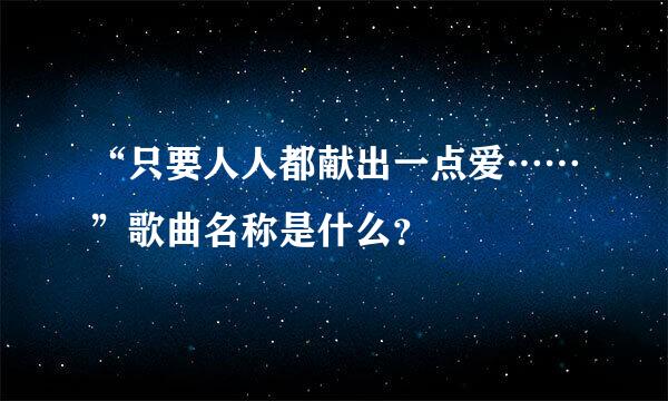 “只要人人都献出一点爱……”歌曲名称是什么？