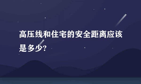 高压线和住宅的安全距离应该是多少?