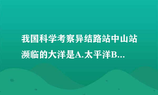 我国科学考察异结路站中山站濒临的大洋是A.太平洋B.大西洋C.印度洋D.北冰洋