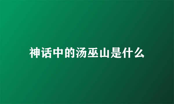神话中的汤巫山是什么