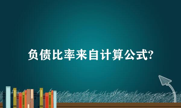 负债比率来自计算公式?