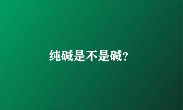 纯碱是不是碱？