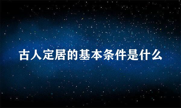 古人定居的基本条件是什么