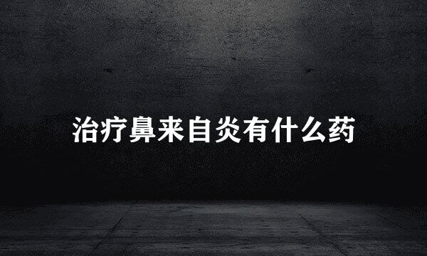 治疗鼻来自炎有什么药