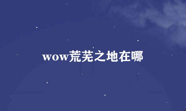 wow荒芜之地在哪