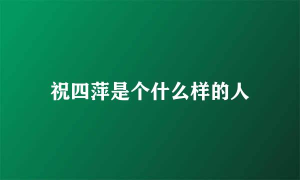 祝四萍是个什么样的人