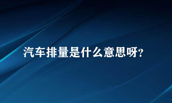 汽车排量是什么意思呀？