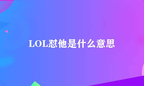 LOL怼他是什么意思
