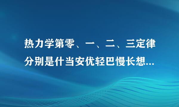 热力学第零、一、二、三定律分别是什当安优轻巴慢长想州建么？
