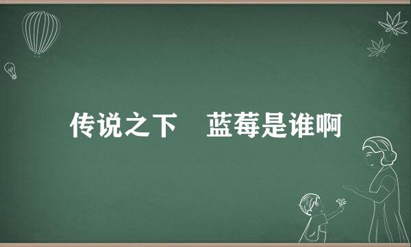 传说之下 蓝莓是谁啊