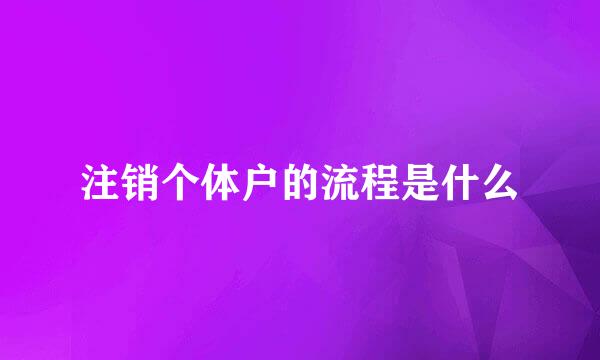注销个体户的流程是什么