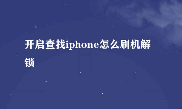 开启查找iphone怎么刷机解锁