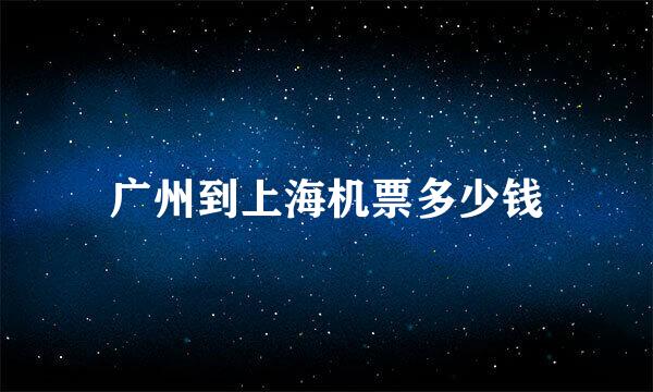 广州到上海机票多少钱