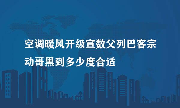 空调暖风开级宣数父列巴客宗动哥黑到多少度合适