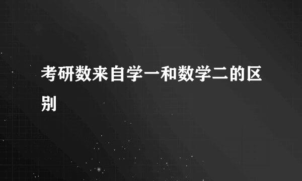考研数来自学一和数学二的区别