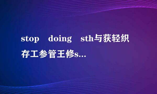 stop doing sth与获轻织存工参管王修stop to do sth的区别