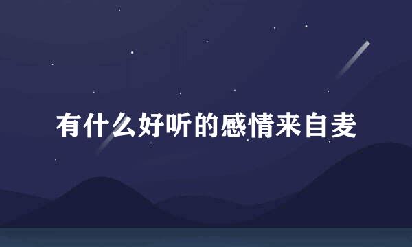 有什么好听的感情来自麦
