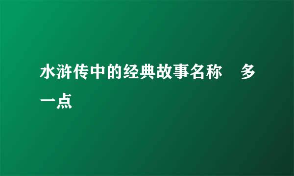 水浒传中的经典故事名称 多一点