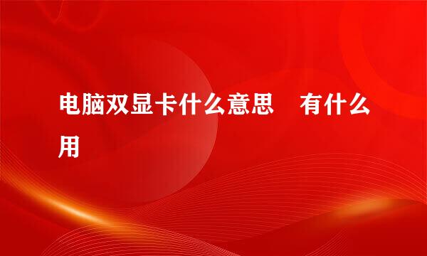 电脑双显卡什么意思 有什么用