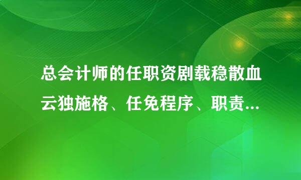 总会计师的任职资剧载稳散血云独施格、任免程序、职责权限由（  ）规定。