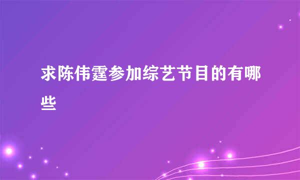求陈伟霆参加综艺节目的有哪些