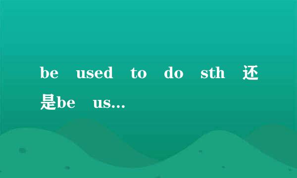 be used to do sth 还是be used to doing sth超儿飞质场言脚?