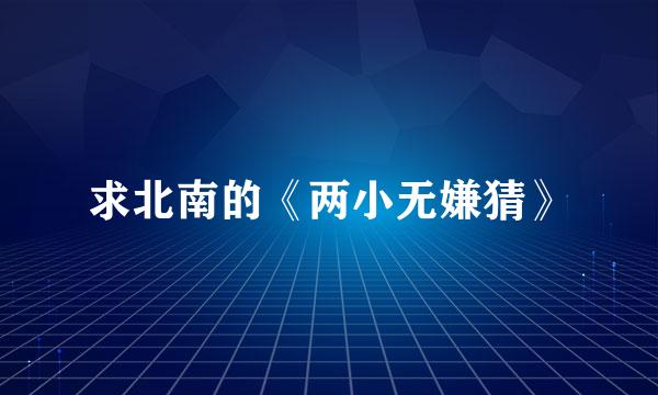 求北南的《两小无嫌猜》