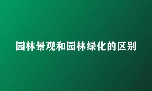 园林景观和园林绿化的区别