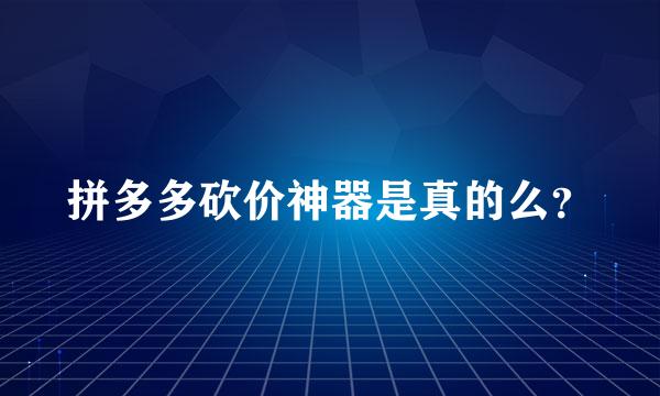 拼多多砍价神器是真的么？
