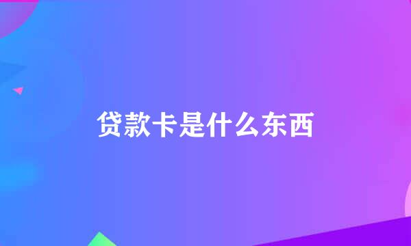 贷款卡是什么东西