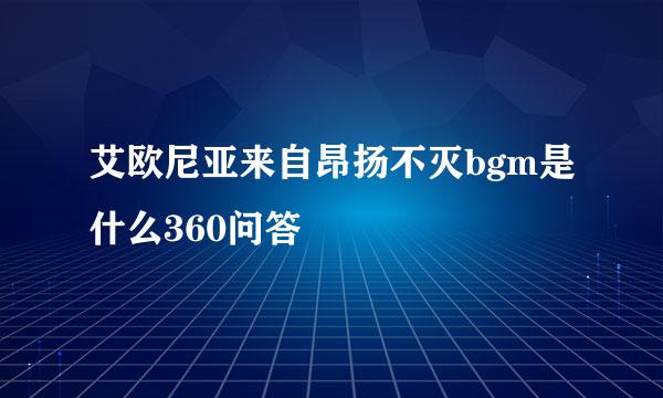 艾欧尼亚来自昂扬不灭bgm是什么360问答