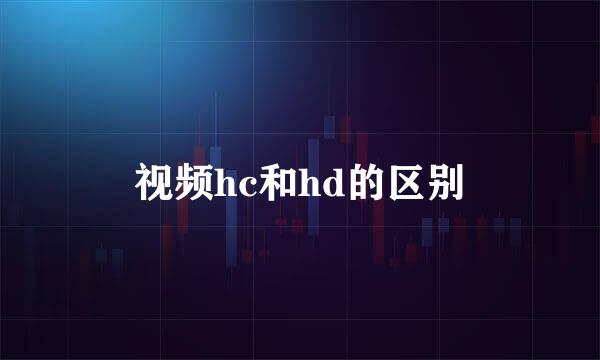 视频hc和hd的区别