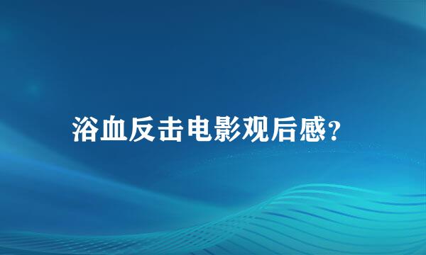 浴血反击电影观后感？