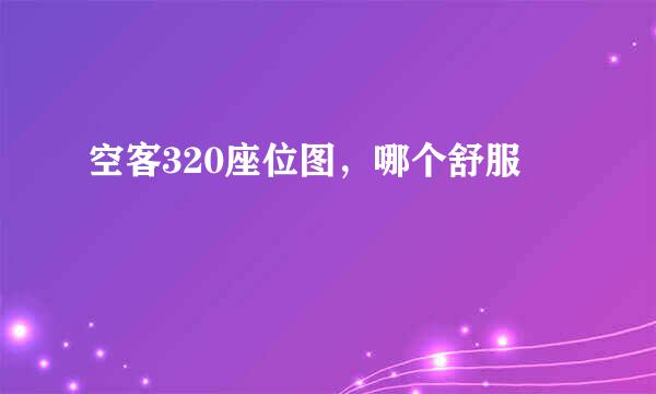 空客320座位图，哪个舒服