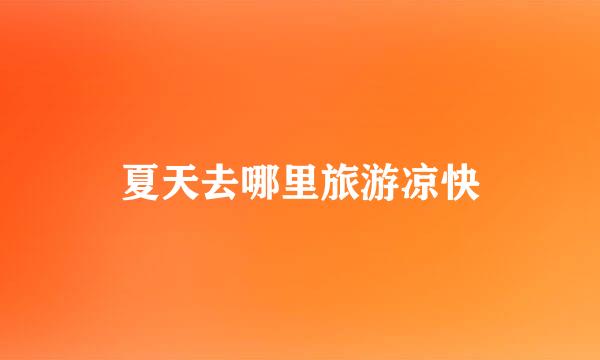 夏天去哪里旅游凉快