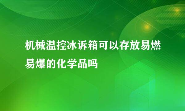机械温控冰诉箱可以存放易燃易爆的化学品吗