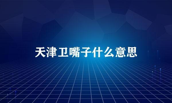 天津卫嘴子什么意思