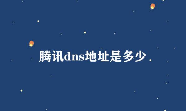 腾讯dns地址是多少