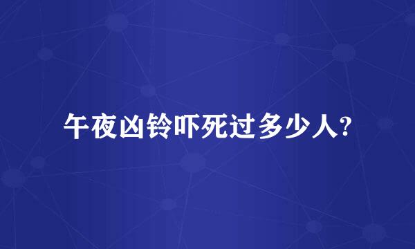 午夜凶铃吓死过多少人?