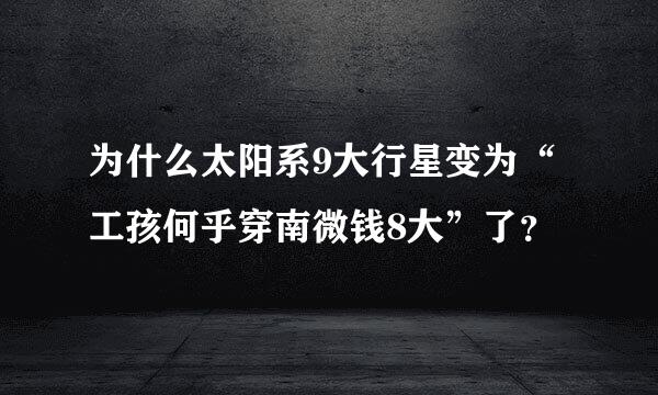 为什么太阳系9大行星变为“工孩何乎穿南微钱8大”了？