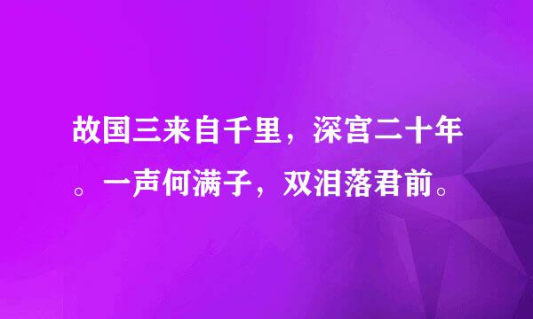 故国三来自千里，深宫二十年。一声何满子，双泪落君前。