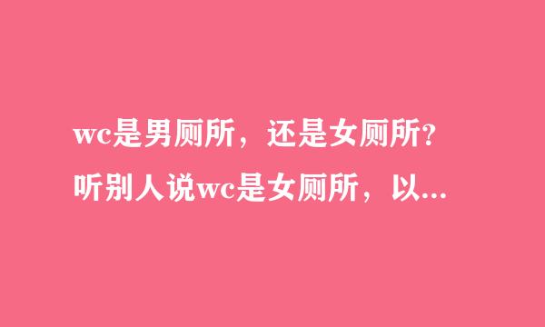 wc是男厕所，还是女厕所？听别人说wc是女厕所，以为女人的英文是woman。。。
